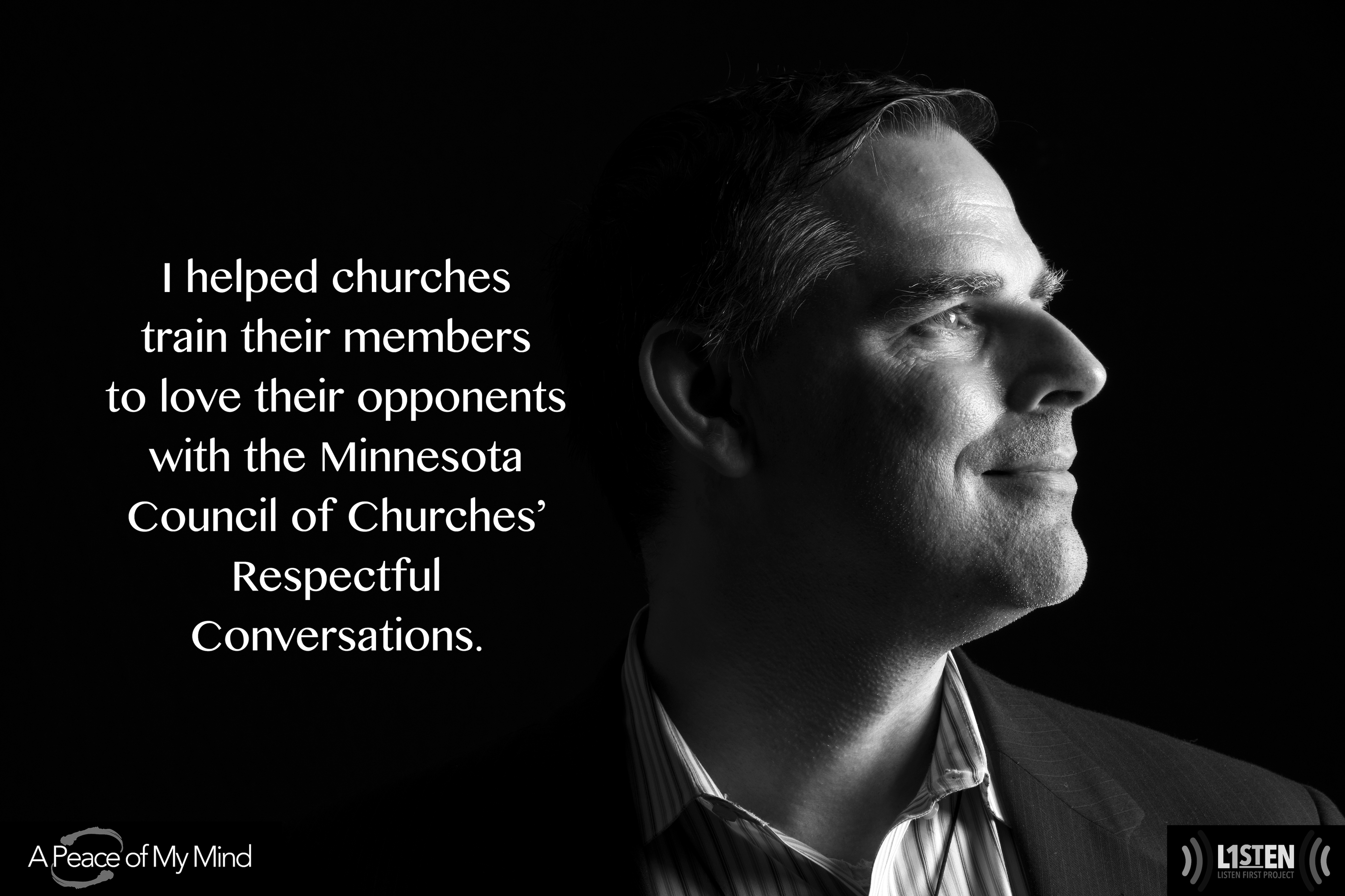 Black and white profile photo of a white man looking to the left. White text against a black background to his right reads: "I helped churches train their members to love their opponents with Minnesota Council of Churches' Respectful Conversations."